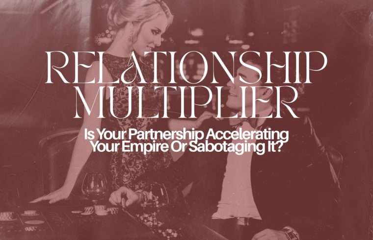 The Relationship Mulitiplier™ // Is Your Partnership Accelerating Your Empire Or Sabotaging It?